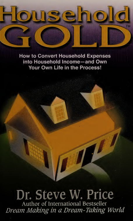 Household Gold: How to Convert Household Expenses into Household Income-and Own Your Own Life in the Process!